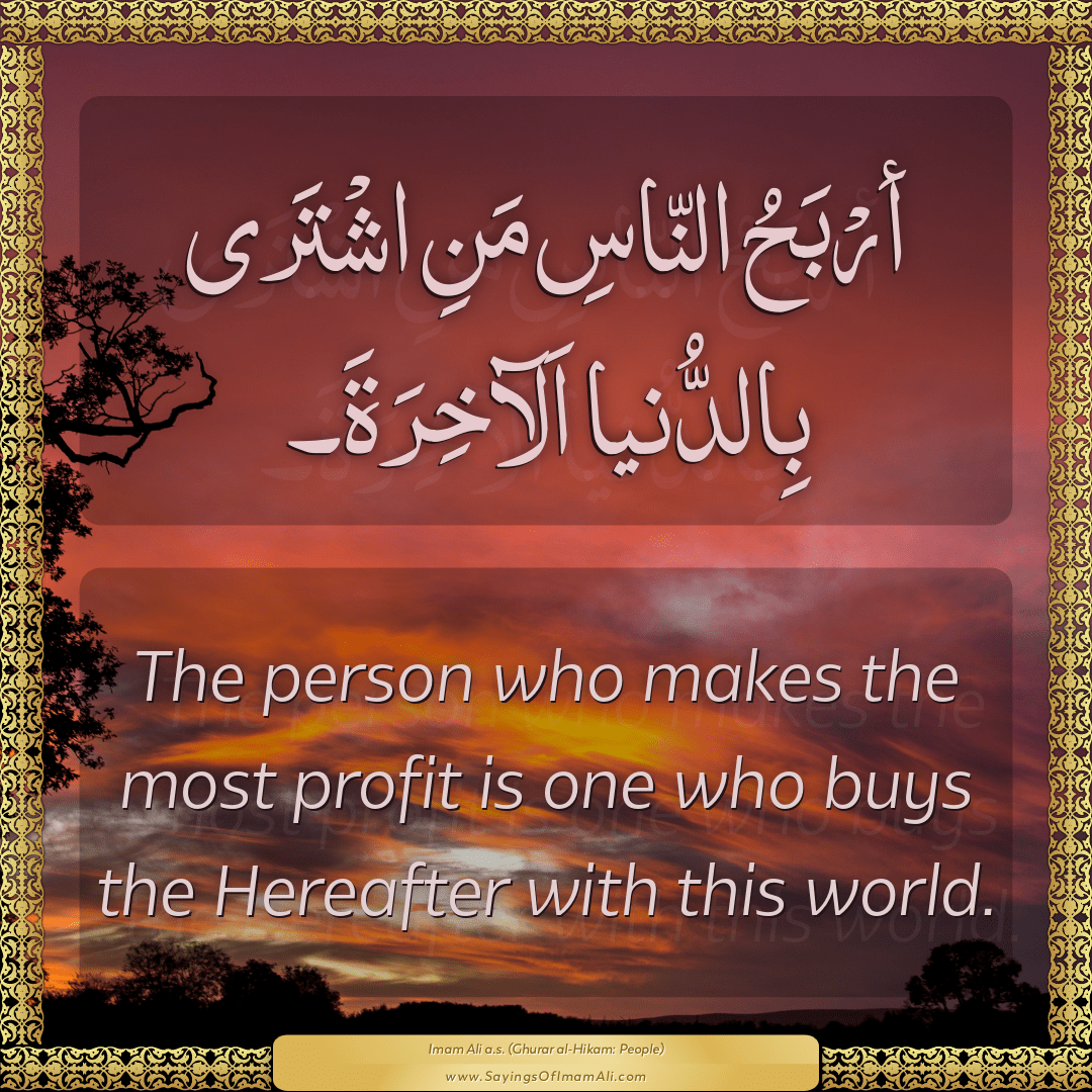 The person who makes the most profit is one who buys the Hereafter with...